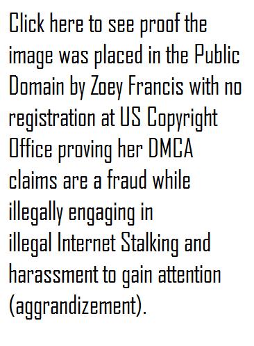 Click to see proof that Zen4Zoey aka Zoey Francis place the image in the Public Domain documenting her DMCA claim is a fraud while engaing in in illegal Internet Stalking harassment on more than one occassion